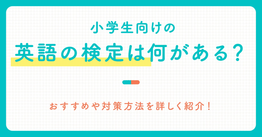 小学生向けの英語の検定は何がある？おすすめや対策方法を詳しく紹介！